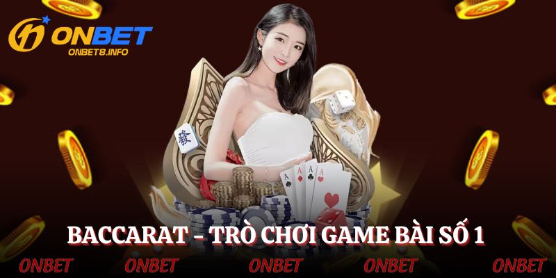 Baccarat - Trò chơi bài đổi thưởng hấp dẫn, kịch tính