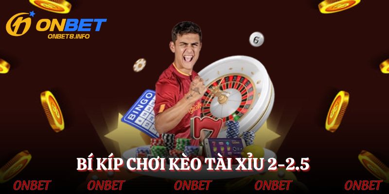 Bí kíp chơi kèo tài xỉu 2-2.5 đơn giản mà hiệu quả