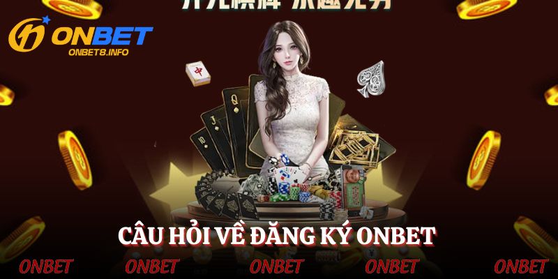 Bộ câu hỏi thú vị khi đăng ký ONBET