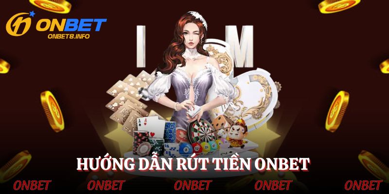 Cách rút tiền ONBET siêu nhanh, đơn giản