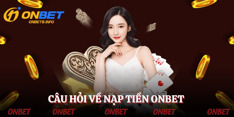 Câu hỏi thú vị khi nạp tiền ONBET