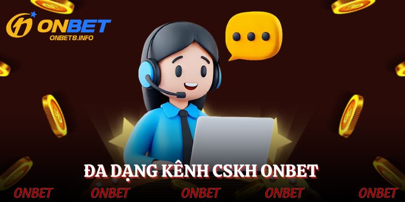 Đa dạng kênh liên hệ ONBET cho hội viên lựa chọn