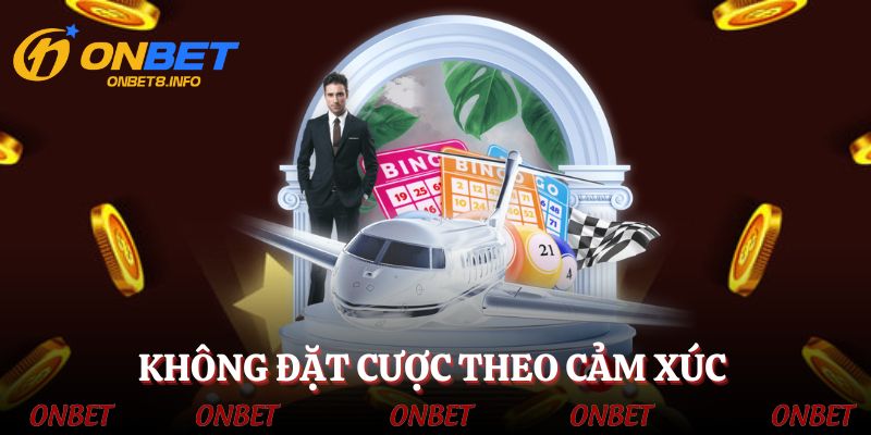 Đặt cược theo cảm xúc sẽ khiến bạn thua lỗ