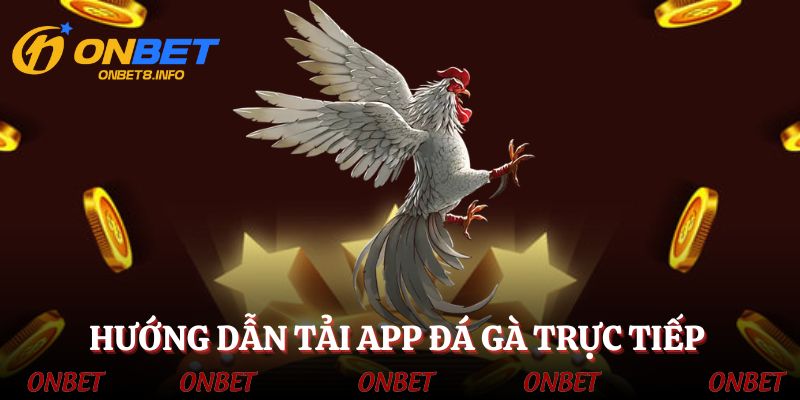 Hướng dẫn kê thủ tải app đá gà trực tiếp