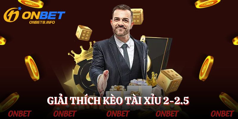 Kèo tài xỉu 2-2.5 là gì - Mã cược thú vị trong cá độ bóng đá