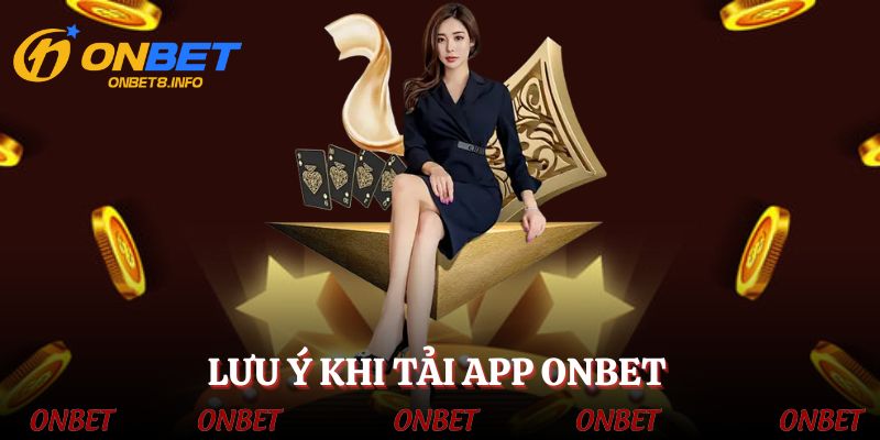 Lưu ý gửi hội viên khi thực hiện tải app ONBET