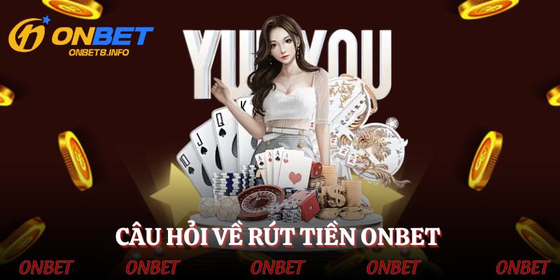 Một vài câu hỏi thường gặp khi thực hiện rút tiền ONBET