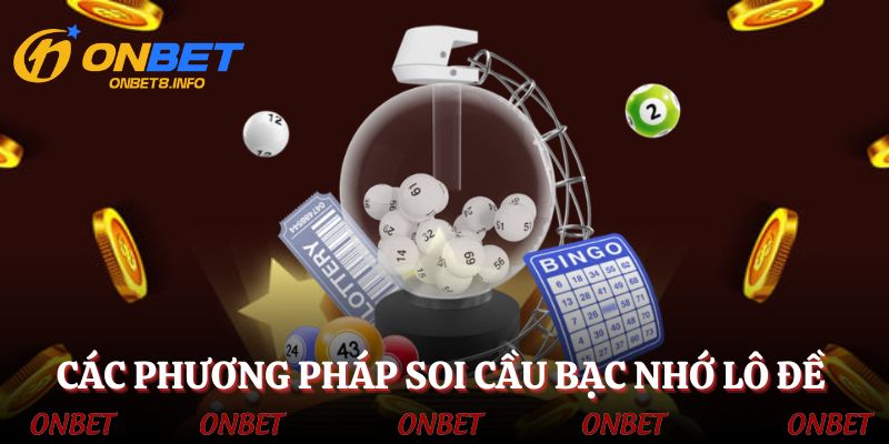 Một vài phương pháp giúp bạn soi cầu bạc nhớ lô đề thắng lớn