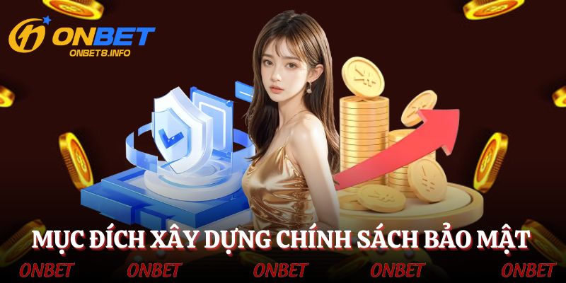 Mục đích xây dựng chính sách bảo mật tại ONBET