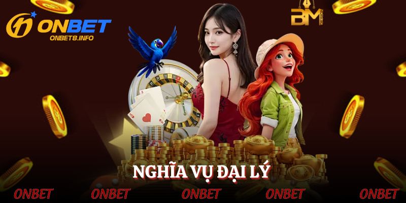 Những nghĩa vụ quan trọng mà đại lý ONBET cần nắm rõ