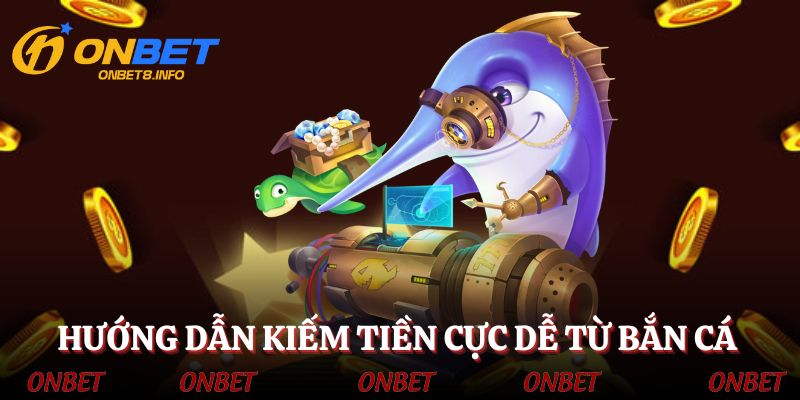 Tổng hợp các cách kiếm tiền hấp dẫn từ bắn cá