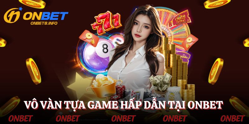 Vô vàn những tựa game chất lượng có trong giới thiệu ONBET